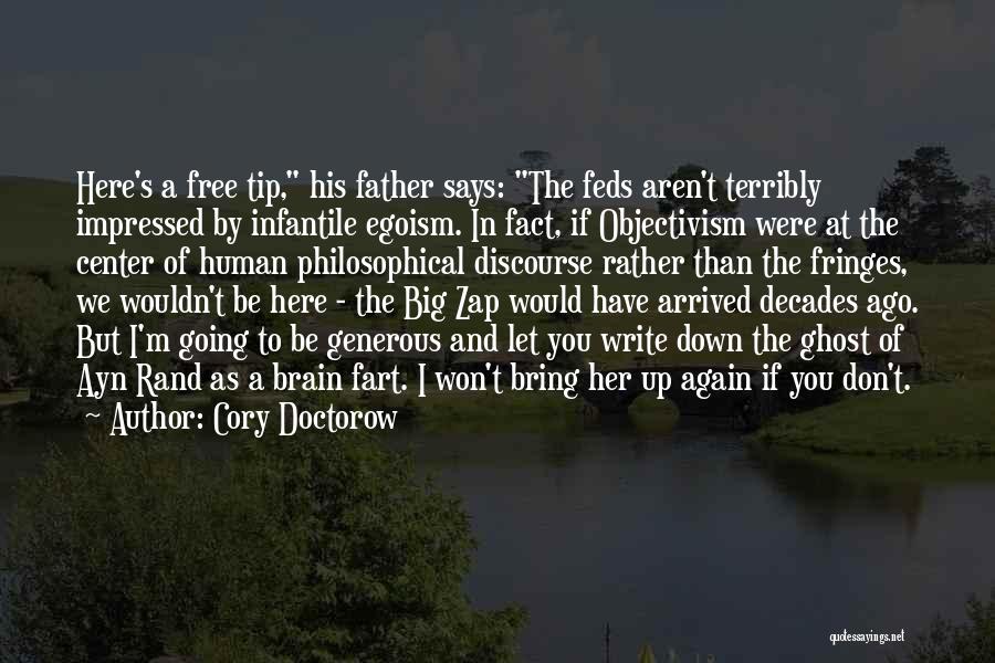 Cory Doctorow Quotes: Here's A Free Tip, His Father Says: The Feds Aren't Terribly Impressed By Infantile Egoism. In Fact, If Objectivism Were