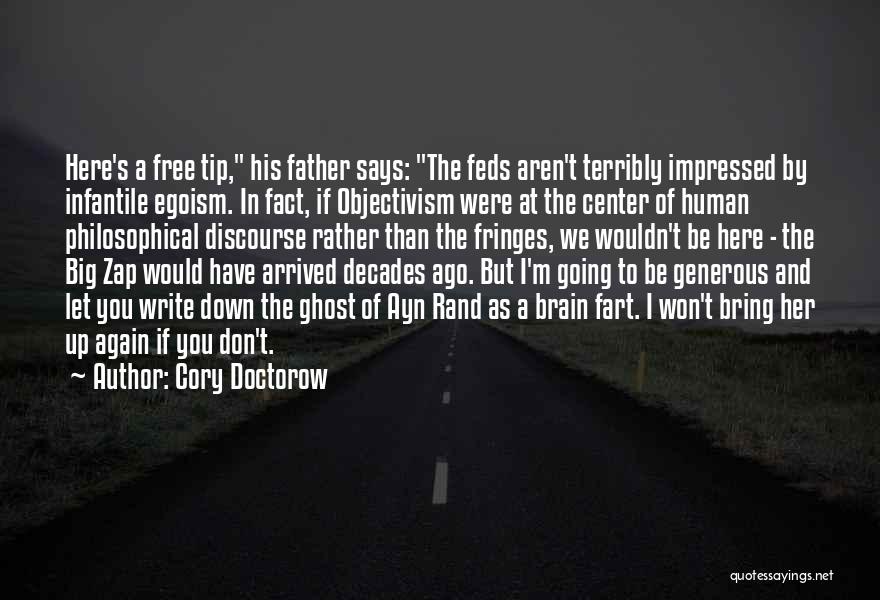 Cory Doctorow Quotes: Here's A Free Tip, His Father Says: The Feds Aren't Terribly Impressed By Infantile Egoism. In Fact, If Objectivism Were