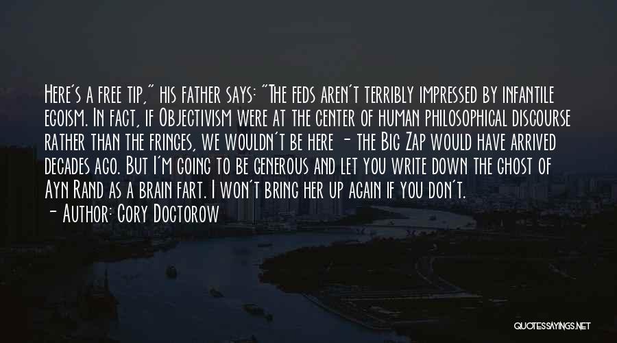 Cory Doctorow Quotes: Here's A Free Tip, His Father Says: The Feds Aren't Terribly Impressed By Infantile Egoism. In Fact, If Objectivism Were