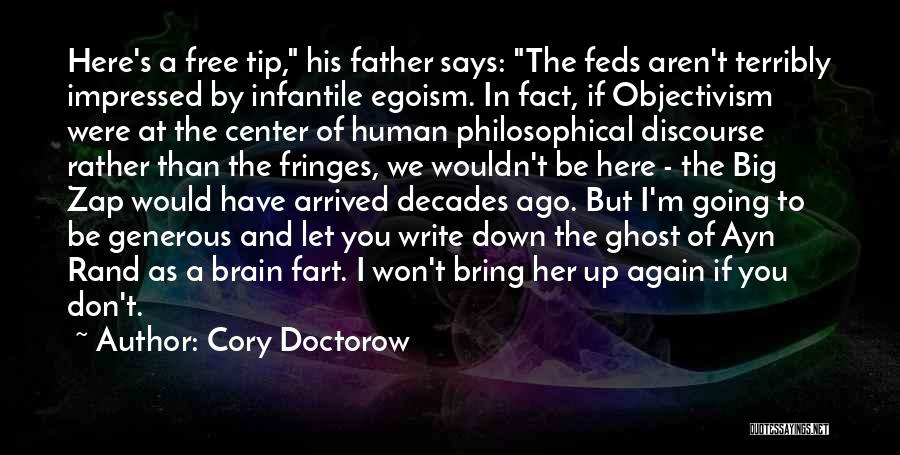 Cory Doctorow Quotes: Here's A Free Tip, His Father Says: The Feds Aren't Terribly Impressed By Infantile Egoism. In Fact, If Objectivism Were