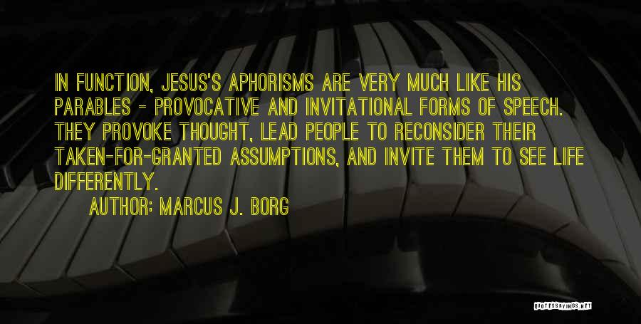 Marcus J. Borg Quotes: In Function, Jesus's Aphorisms Are Very Much Like His Parables - Provocative And Invitational Forms Of Speech. They Provoke Thought,