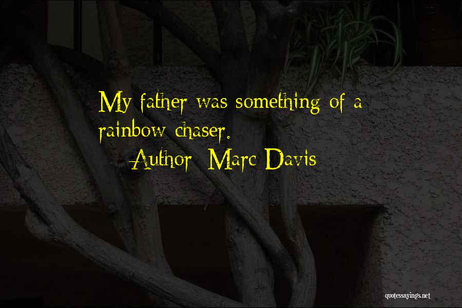 Marc Davis Quotes: My Father Was Something Of A Rainbow-chaser.