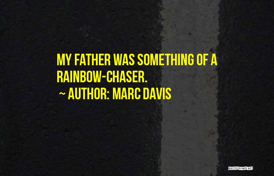 Marc Davis Quotes: My Father Was Something Of A Rainbow-chaser.