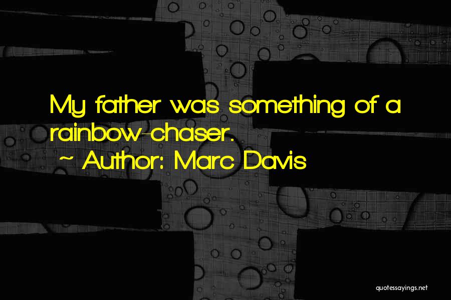 Marc Davis Quotes: My Father Was Something Of A Rainbow-chaser.