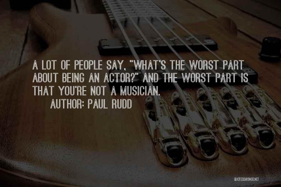 Paul Rudd Quotes: A Lot Of People Say, What's The Worst Part About Being An Actor? And The Worst Part Is That You're