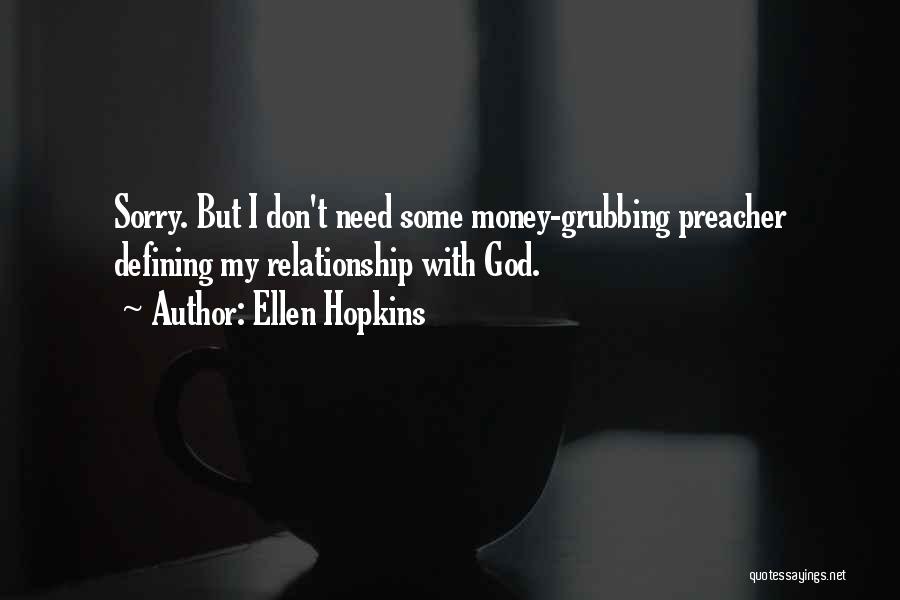 Ellen Hopkins Quotes: Sorry. But I Don't Need Some Money-grubbing Preacher Defining My Relationship With God.