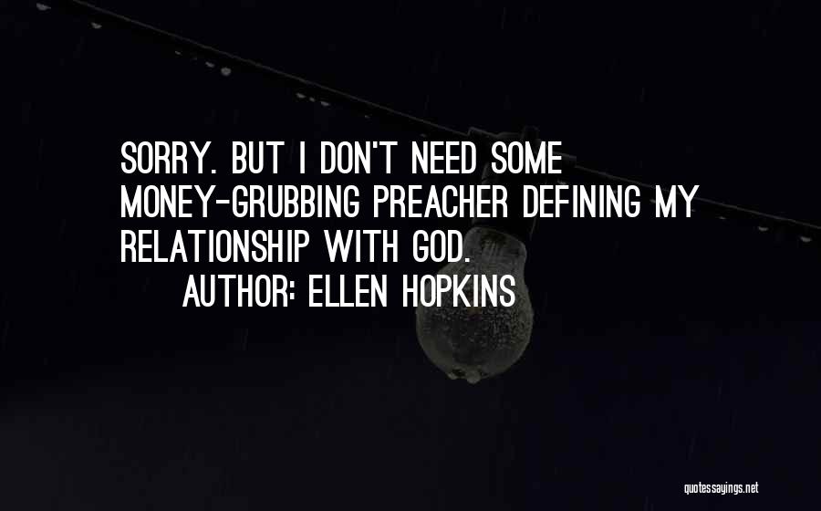 Ellen Hopkins Quotes: Sorry. But I Don't Need Some Money-grubbing Preacher Defining My Relationship With God.