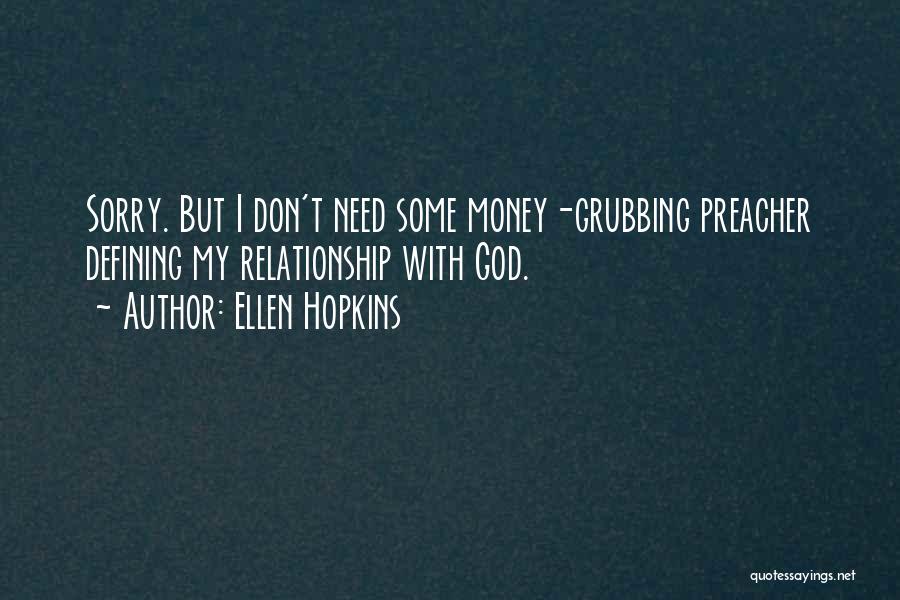 Ellen Hopkins Quotes: Sorry. But I Don't Need Some Money-grubbing Preacher Defining My Relationship With God.