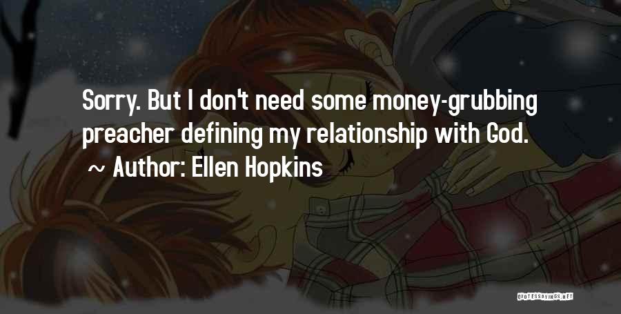 Ellen Hopkins Quotes: Sorry. But I Don't Need Some Money-grubbing Preacher Defining My Relationship With God.