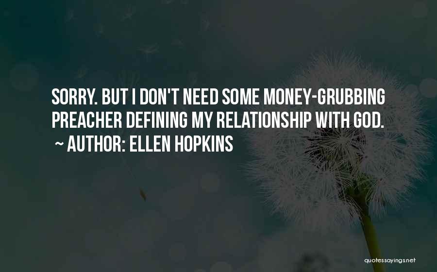 Ellen Hopkins Quotes: Sorry. But I Don't Need Some Money-grubbing Preacher Defining My Relationship With God.