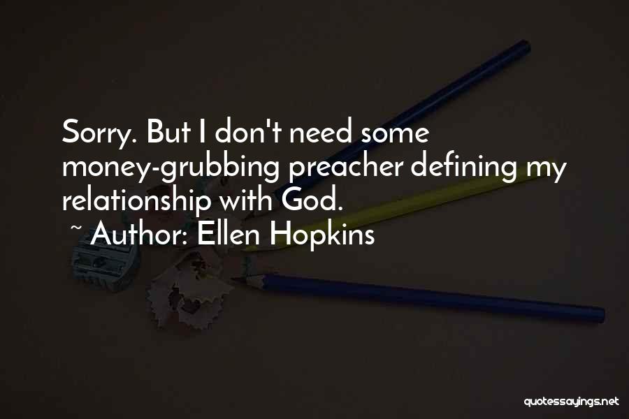 Ellen Hopkins Quotes: Sorry. But I Don't Need Some Money-grubbing Preacher Defining My Relationship With God.