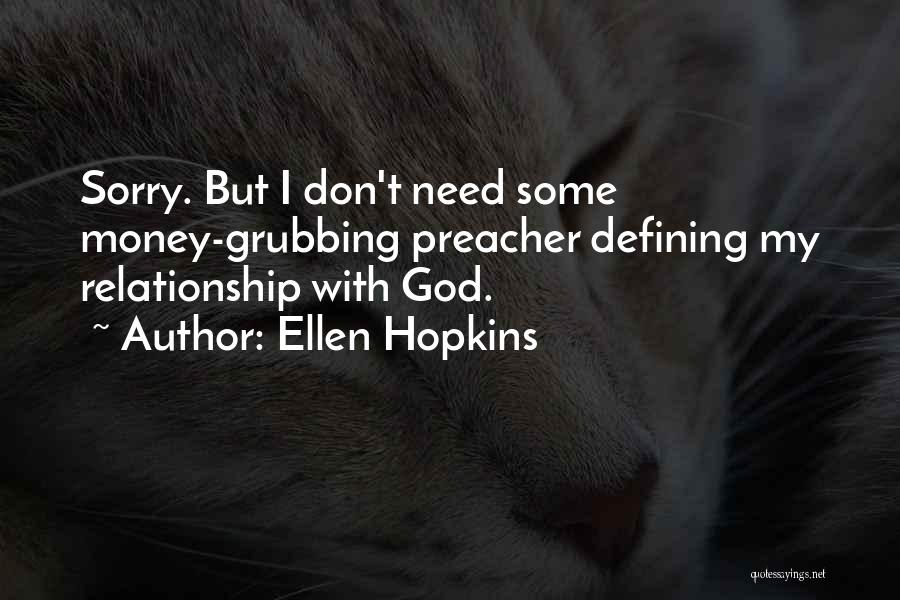 Ellen Hopkins Quotes: Sorry. But I Don't Need Some Money-grubbing Preacher Defining My Relationship With God.