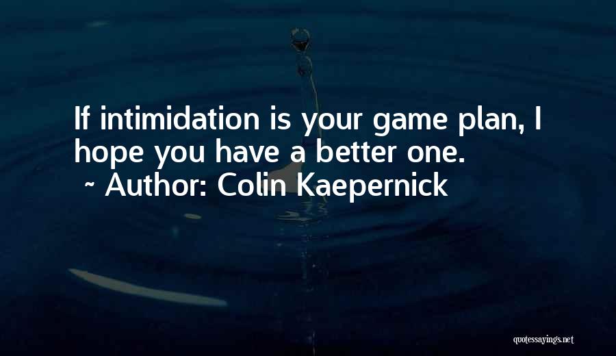 Colin Kaepernick Quotes: If Intimidation Is Your Game Plan, I Hope You Have A Better One.