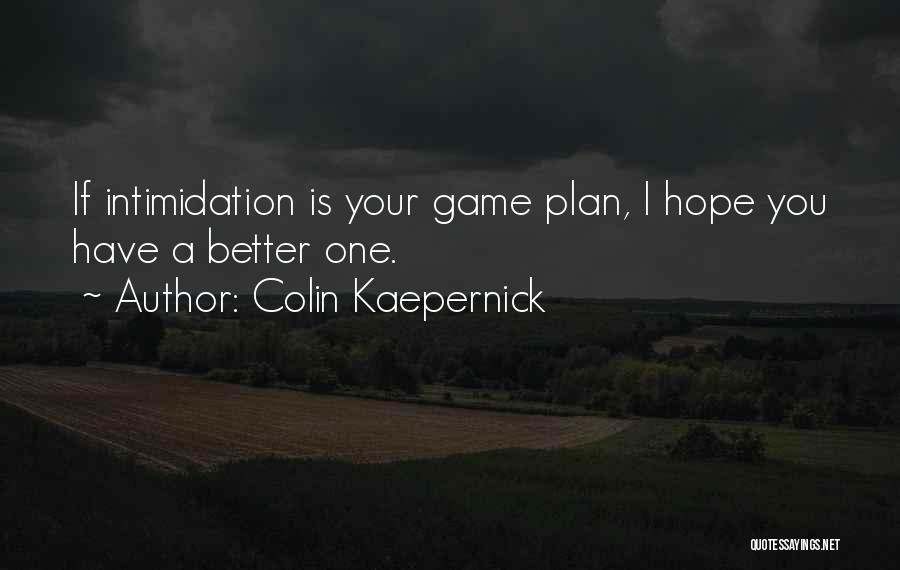 Colin Kaepernick Quotes: If Intimidation Is Your Game Plan, I Hope You Have A Better One.