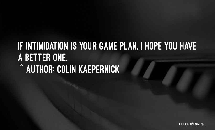 Colin Kaepernick Quotes: If Intimidation Is Your Game Plan, I Hope You Have A Better One.