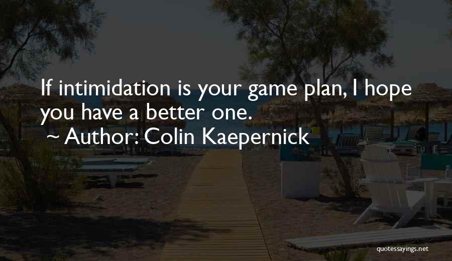 Colin Kaepernick Quotes: If Intimidation Is Your Game Plan, I Hope You Have A Better One.