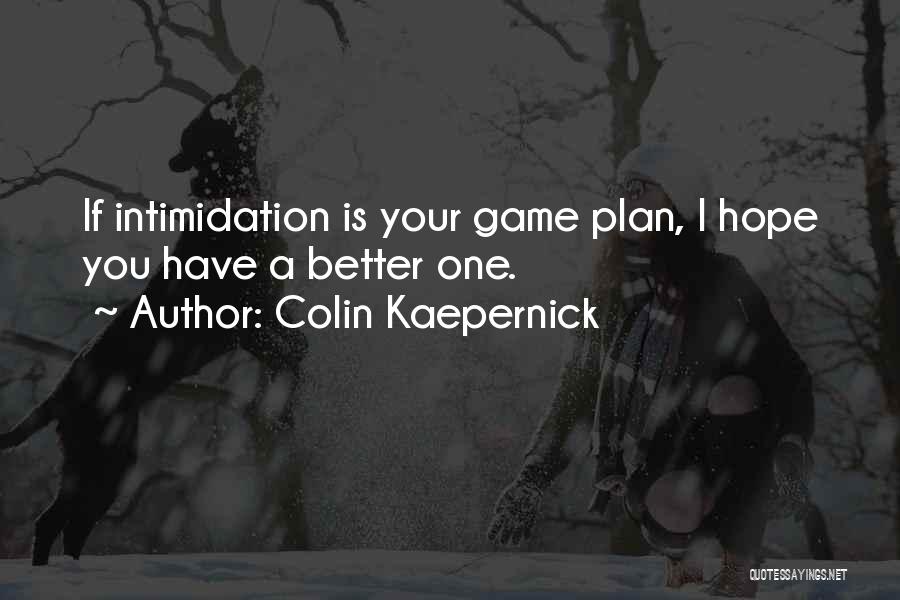 Colin Kaepernick Quotes: If Intimidation Is Your Game Plan, I Hope You Have A Better One.
