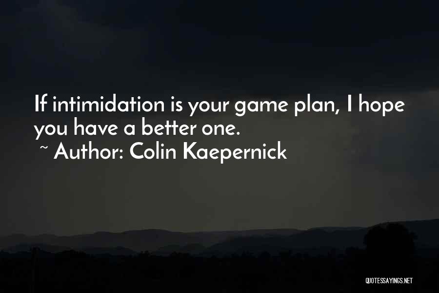 Colin Kaepernick Quotes: If Intimidation Is Your Game Plan, I Hope You Have A Better One.