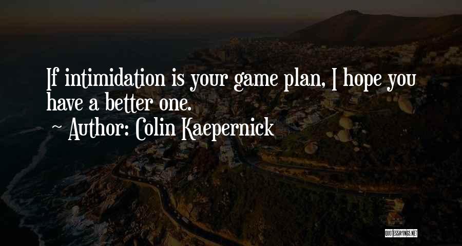 Colin Kaepernick Quotes: If Intimidation Is Your Game Plan, I Hope You Have A Better One.