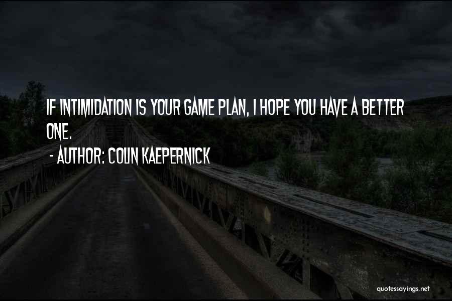 Colin Kaepernick Quotes: If Intimidation Is Your Game Plan, I Hope You Have A Better One.