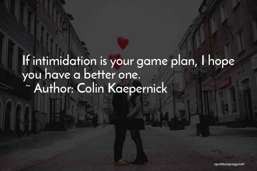 Colin Kaepernick Quotes: If Intimidation Is Your Game Plan, I Hope You Have A Better One.