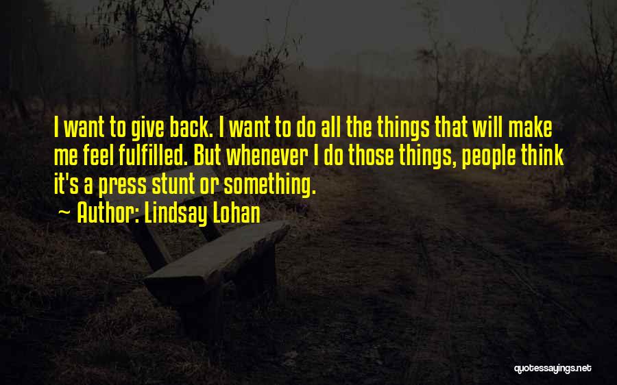 Lindsay Lohan Quotes: I Want To Give Back. I Want To Do All The Things That Will Make Me Feel Fulfilled. But Whenever