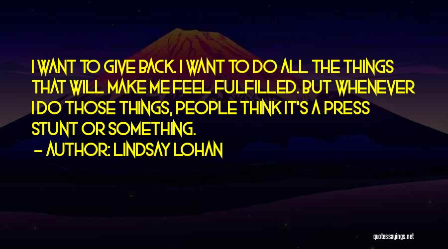 Lindsay Lohan Quotes: I Want To Give Back. I Want To Do All The Things That Will Make Me Feel Fulfilled. But Whenever