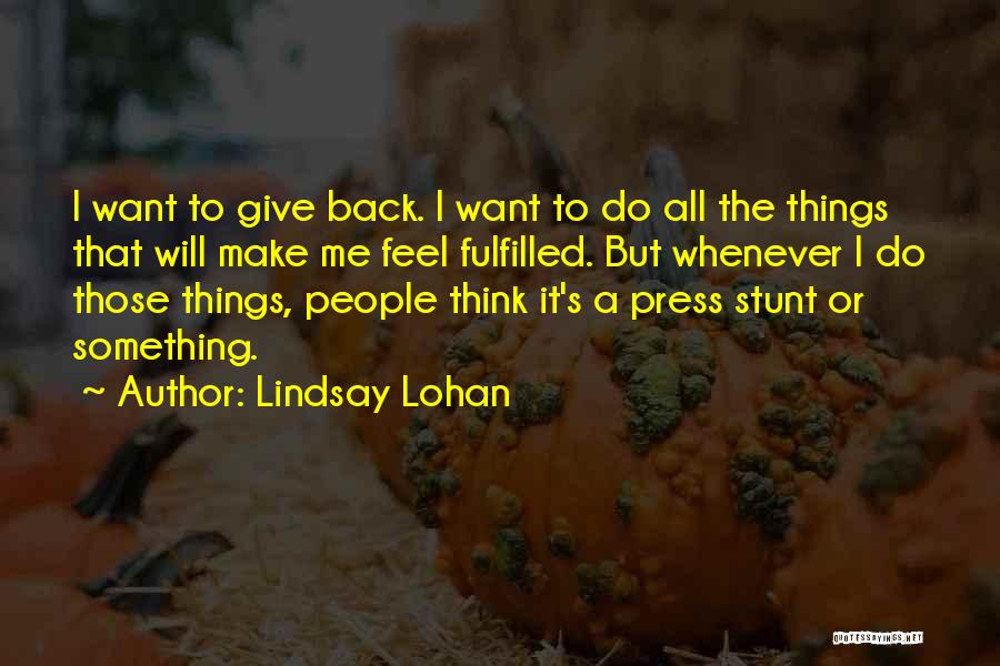 Lindsay Lohan Quotes: I Want To Give Back. I Want To Do All The Things That Will Make Me Feel Fulfilled. But Whenever