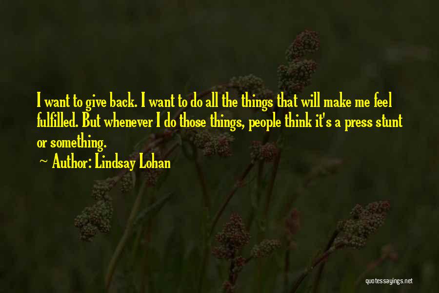 Lindsay Lohan Quotes: I Want To Give Back. I Want To Do All The Things That Will Make Me Feel Fulfilled. But Whenever