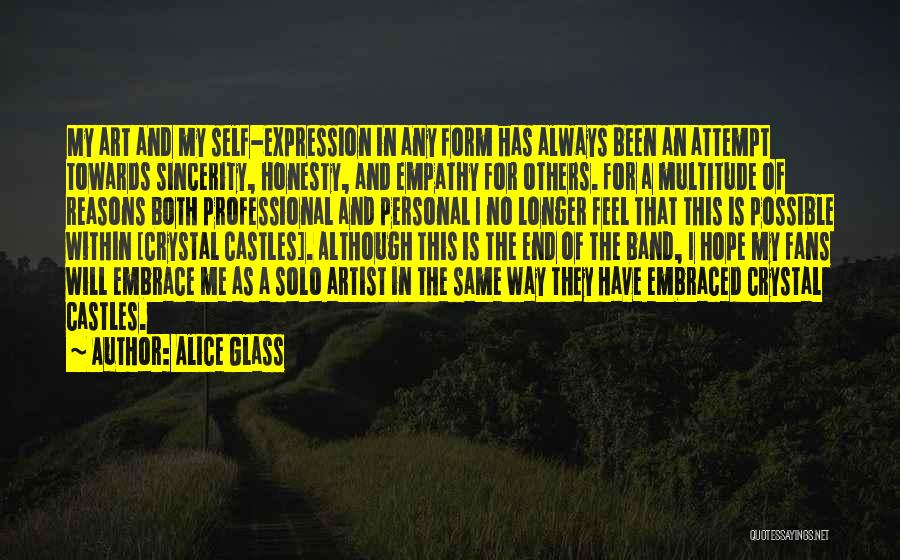 Alice Glass Quotes: My Art And My Self-expression In Any Form Has Always Been An Attempt Towards Sincerity, Honesty, And Empathy For Others.