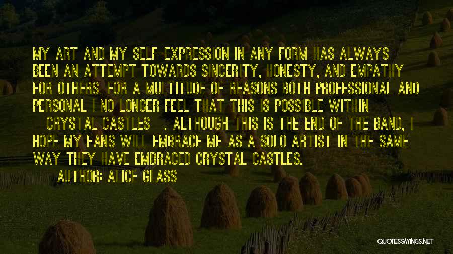 Alice Glass Quotes: My Art And My Self-expression In Any Form Has Always Been An Attempt Towards Sincerity, Honesty, And Empathy For Others.