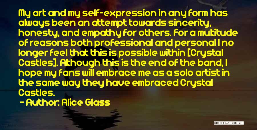Alice Glass Quotes: My Art And My Self-expression In Any Form Has Always Been An Attempt Towards Sincerity, Honesty, And Empathy For Others.