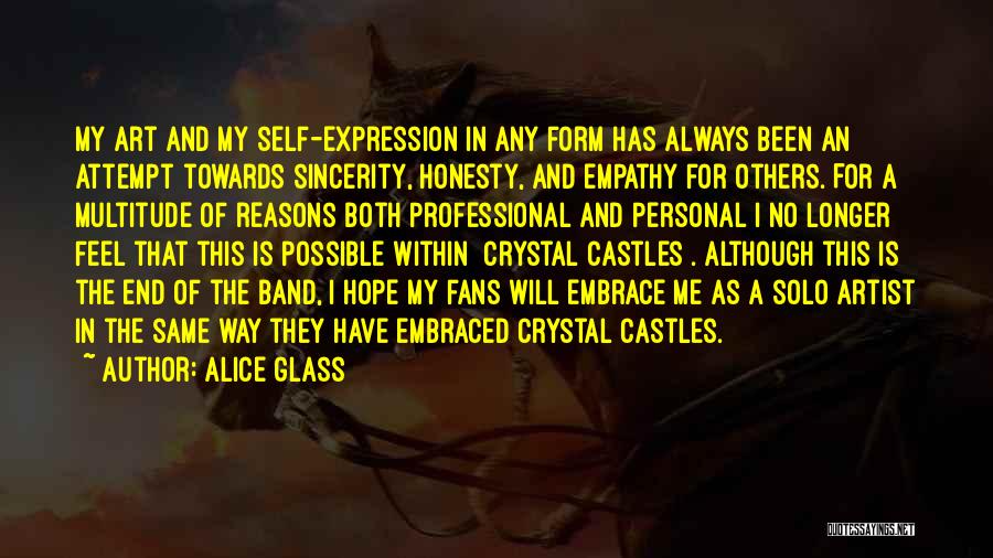 Alice Glass Quotes: My Art And My Self-expression In Any Form Has Always Been An Attempt Towards Sincerity, Honesty, And Empathy For Others.