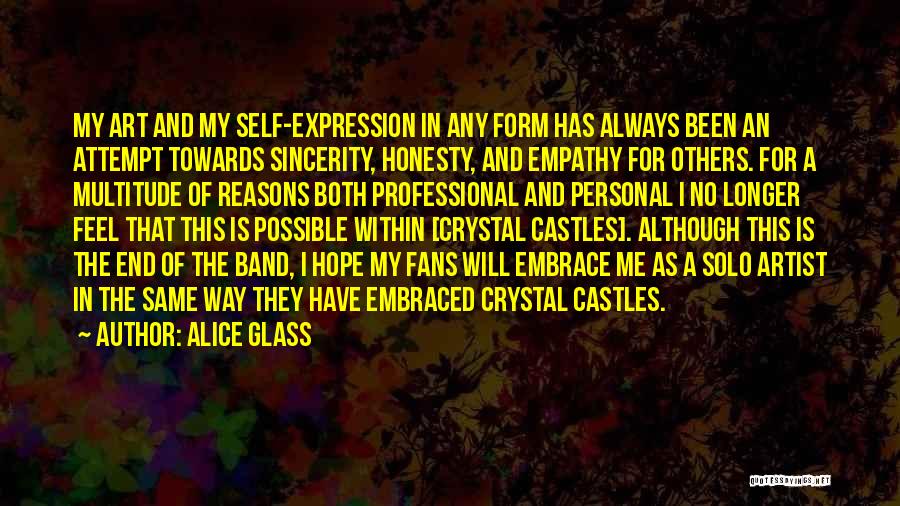 Alice Glass Quotes: My Art And My Self-expression In Any Form Has Always Been An Attempt Towards Sincerity, Honesty, And Empathy For Others.