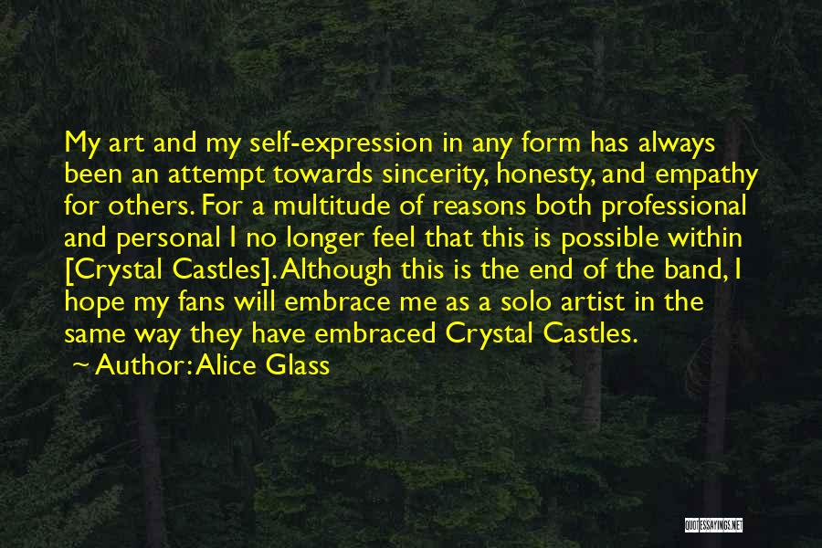 Alice Glass Quotes: My Art And My Self-expression In Any Form Has Always Been An Attempt Towards Sincerity, Honesty, And Empathy For Others.