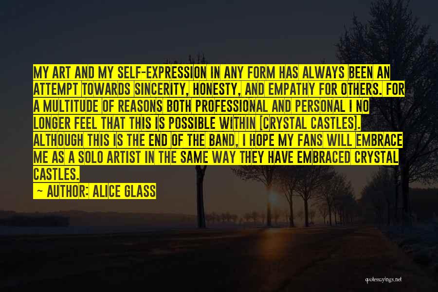 Alice Glass Quotes: My Art And My Self-expression In Any Form Has Always Been An Attempt Towards Sincerity, Honesty, And Empathy For Others.