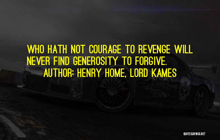 Henry Home, Lord Kames Quotes: Who Hath Not Courage To Revenge Will Never Find Generosity To Forgive.