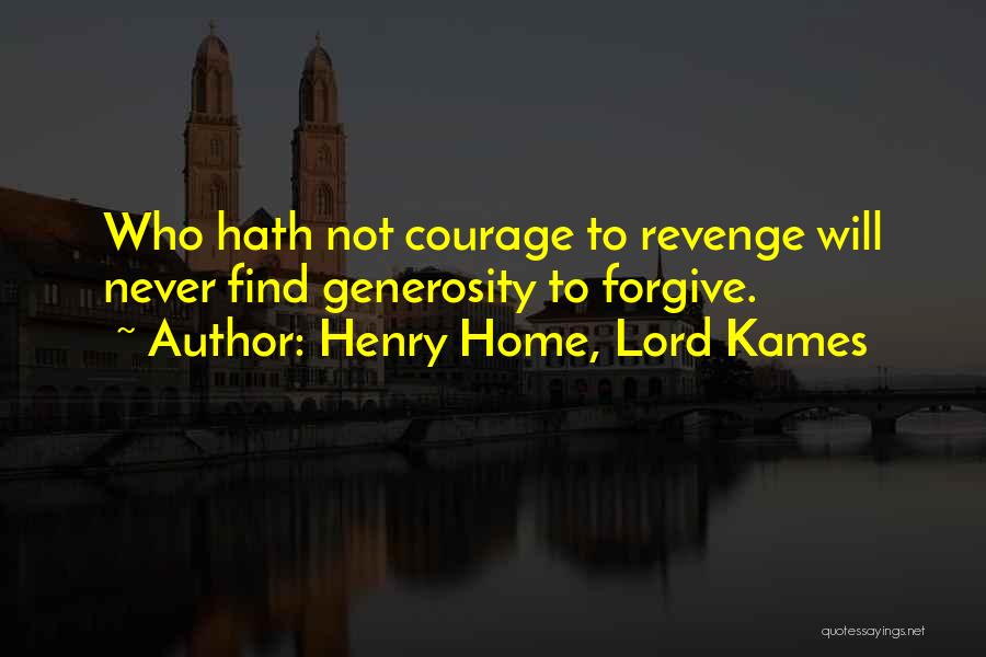 Henry Home, Lord Kames Quotes: Who Hath Not Courage To Revenge Will Never Find Generosity To Forgive.