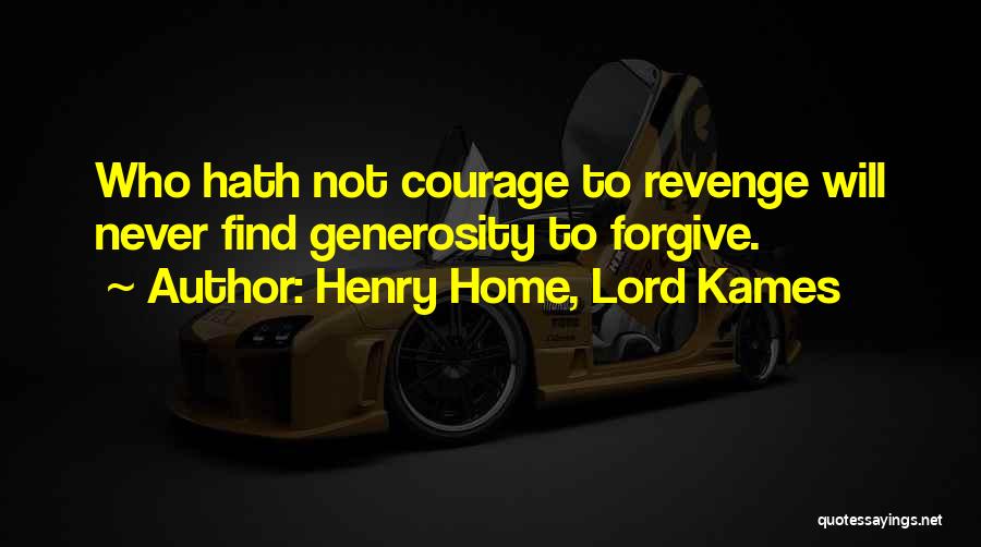 Henry Home, Lord Kames Quotes: Who Hath Not Courage To Revenge Will Never Find Generosity To Forgive.