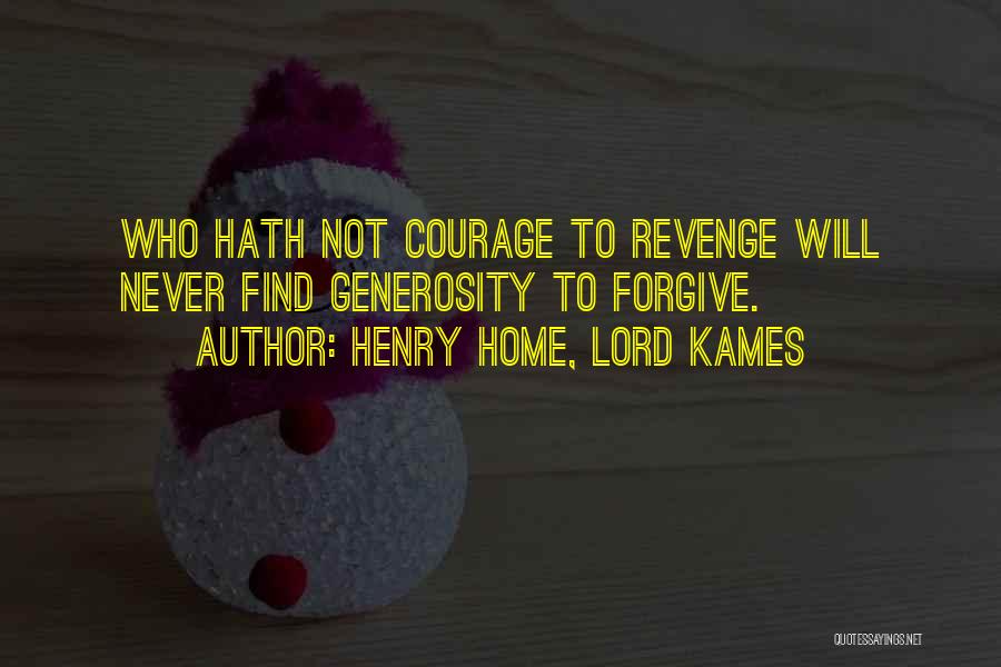Henry Home, Lord Kames Quotes: Who Hath Not Courage To Revenge Will Never Find Generosity To Forgive.