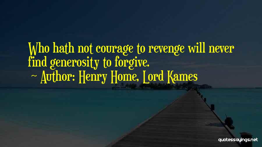 Henry Home, Lord Kames Quotes: Who Hath Not Courage To Revenge Will Never Find Generosity To Forgive.