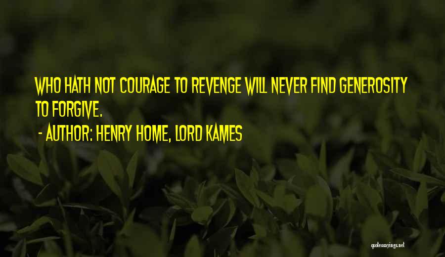 Henry Home, Lord Kames Quotes: Who Hath Not Courage To Revenge Will Never Find Generosity To Forgive.