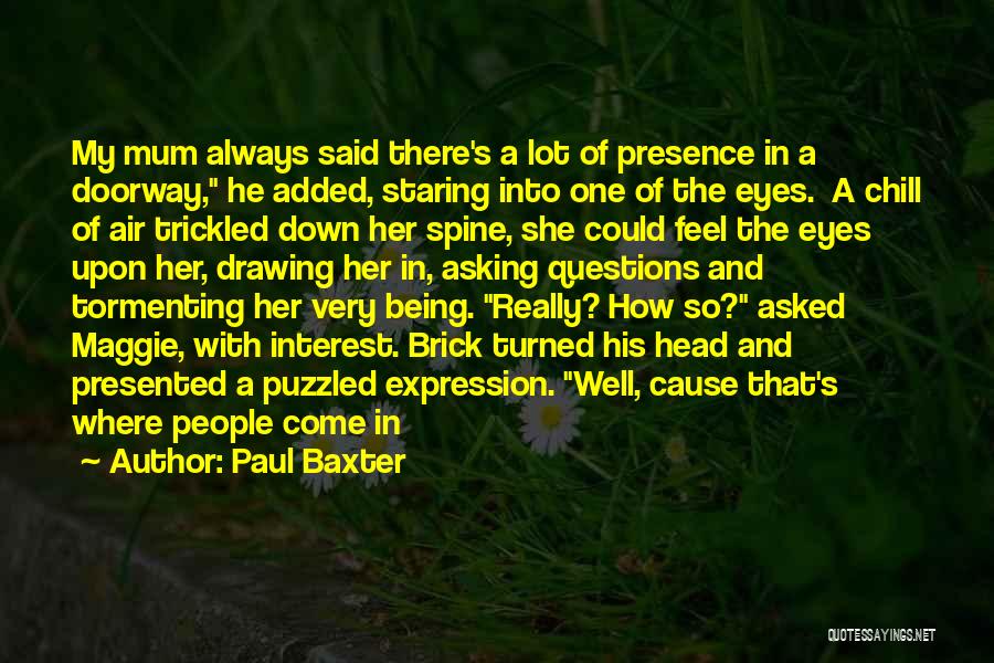 Paul Baxter Quotes: My Mum Always Said There's A Lot Of Presence In A Doorway, He Added, Staring Into One Of The Eyes.