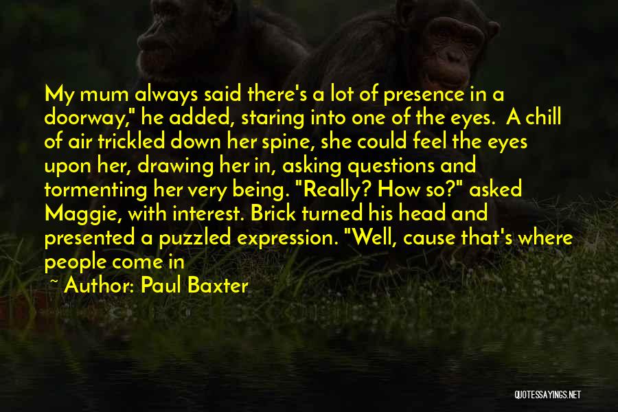 Paul Baxter Quotes: My Mum Always Said There's A Lot Of Presence In A Doorway, He Added, Staring Into One Of The Eyes.