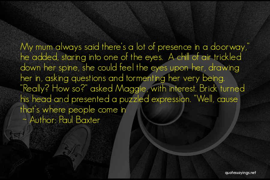 Paul Baxter Quotes: My Mum Always Said There's A Lot Of Presence In A Doorway, He Added, Staring Into One Of The Eyes.