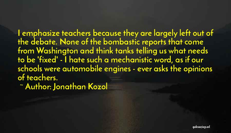 Jonathan Kozol Quotes: I Emphasize Teachers Because They Are Largely Left Out Of The Debate. None Of The Bombastic Reports That Come From