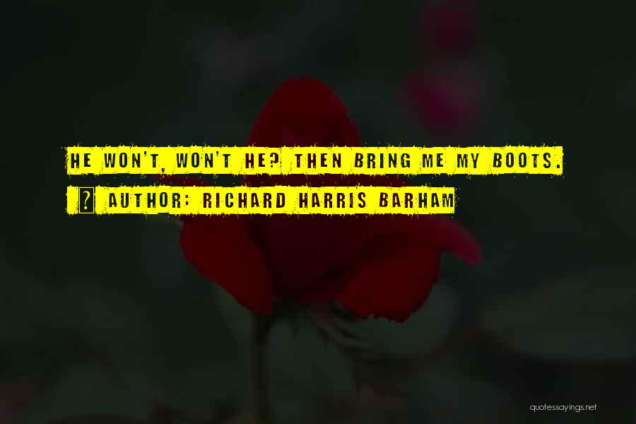 Richard Harris Barham Quotes: He Won't, Won't He? Then Bring Me My Boots.