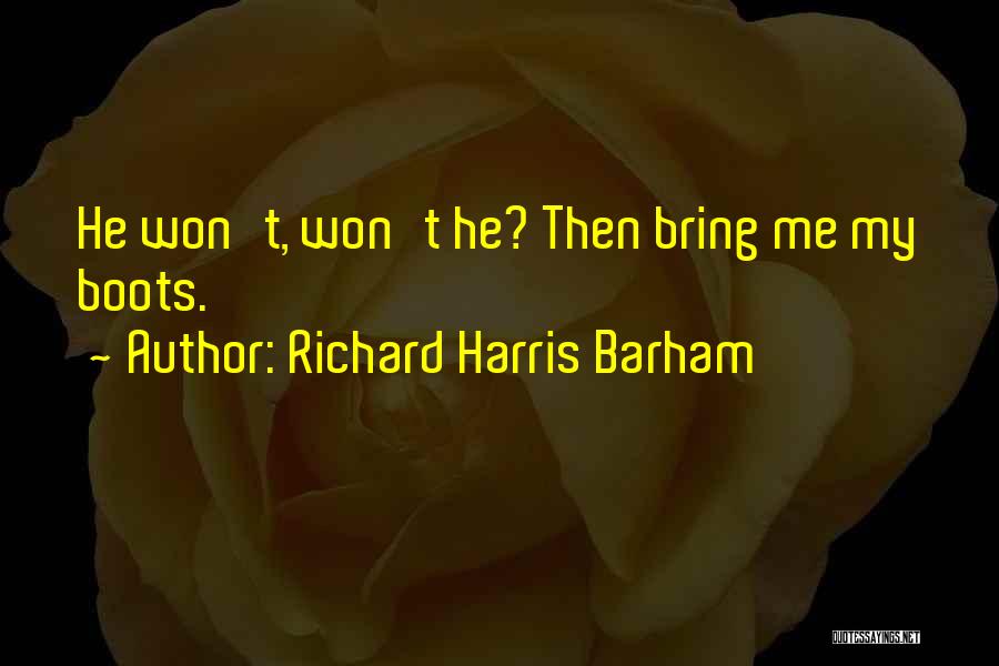 Richard Harris Barham Quotes: He Won't, Won't He? Then Bring Me My Boots.