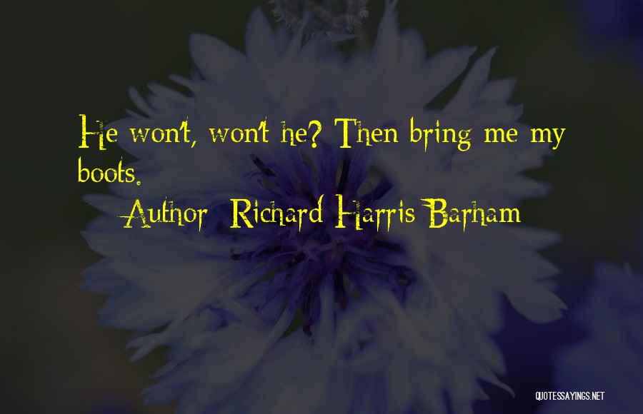Richard Harris Barham Quotes: He Won't, Won't He? Then Bring Me My Boots.