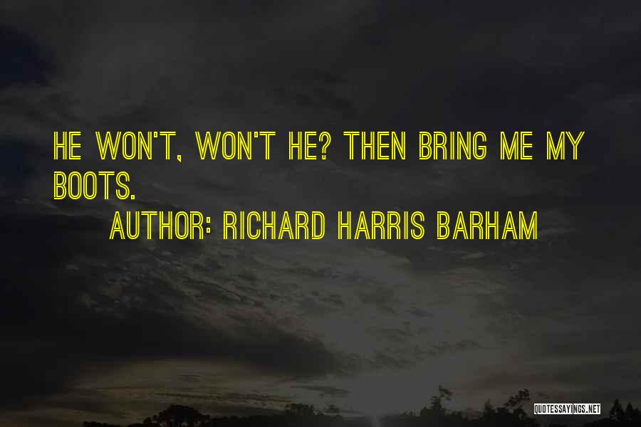 Richard Harris Barham Quotes: He Won't, Won't He? Then Bring Me My Boots.